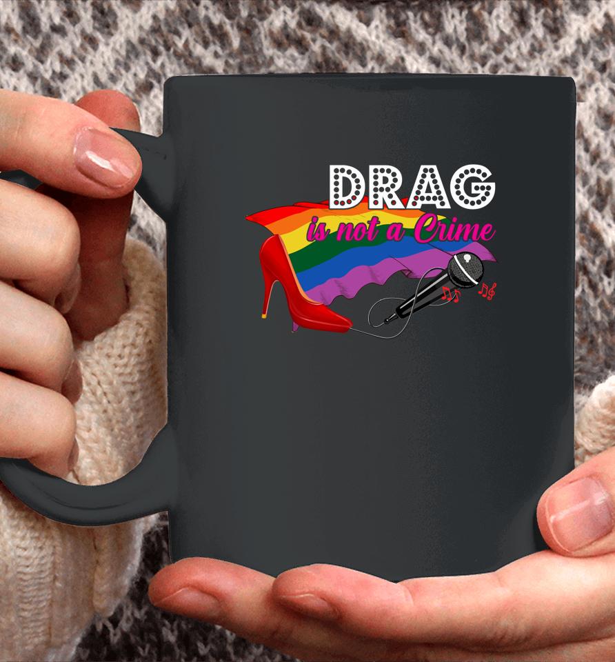 Drag Is Not Crime Lgbt Gay Pride Rainbow Equality Coffee Mug