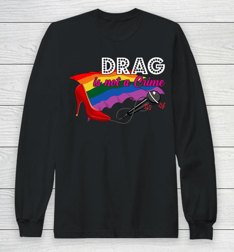 Drag Is Not Crime Lgbt Gay Pride Rainbow Equality Long Sleeve T-Shirt