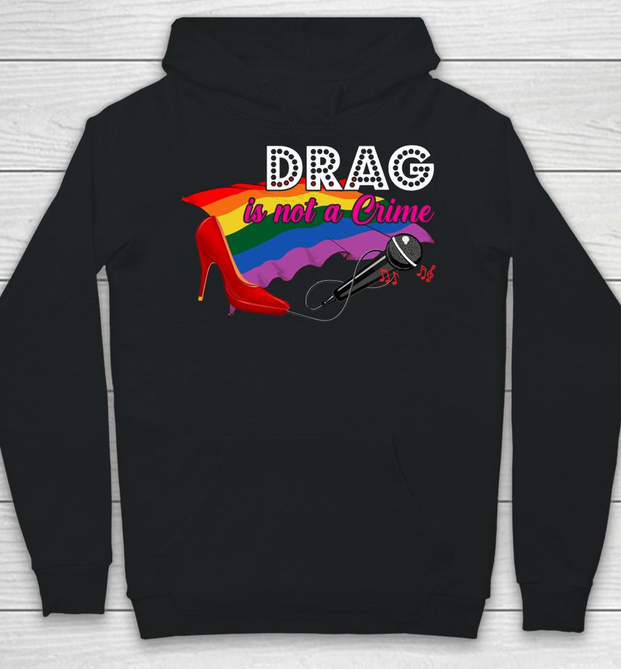 Drag Is Not Crime Lgbt Gay Pride Rainbow Equality Hoodie