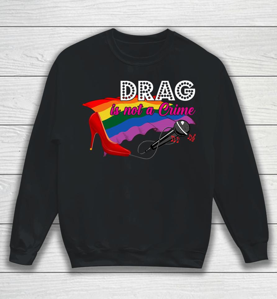 Drag Is Not Crime Lgbt Gay Pride Rainbow Equality Sweatshirt