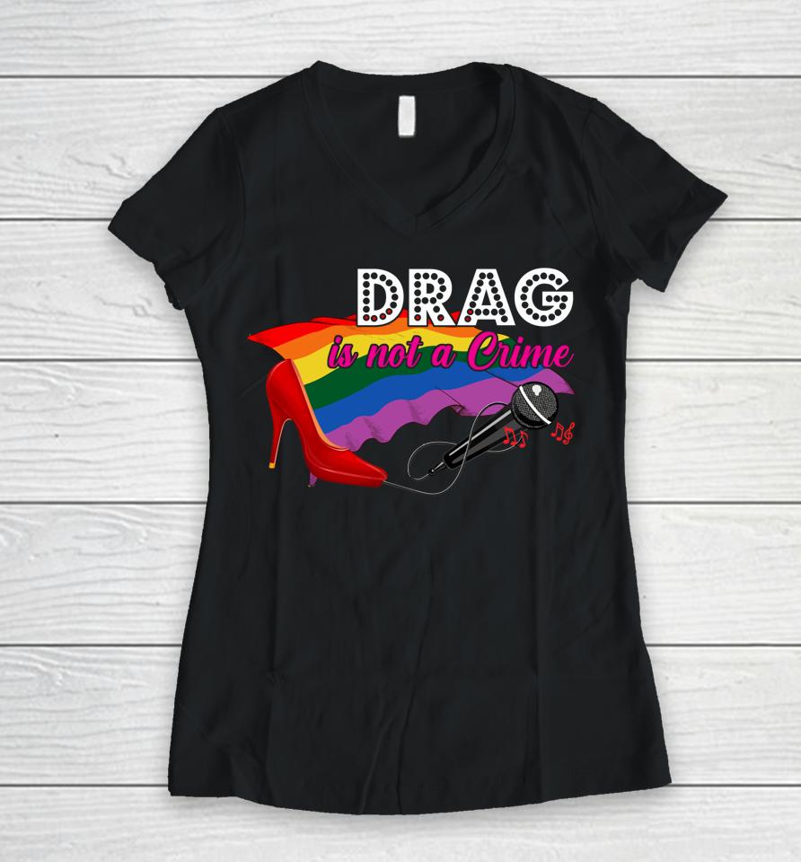Drag Is Not Crime Lgbt Gay Pride Rainbow Equality Women V-Neck T-Shirt