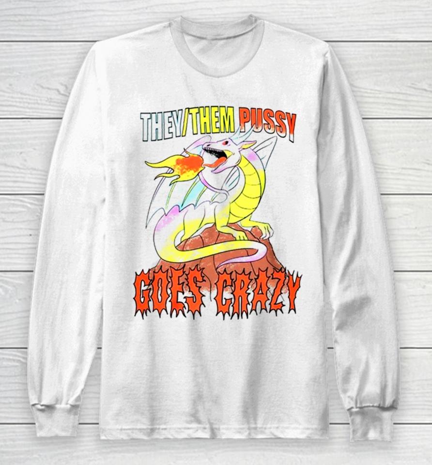 Dragon They Them Pussy Goes Crazy Long Sleeve T-Shirt