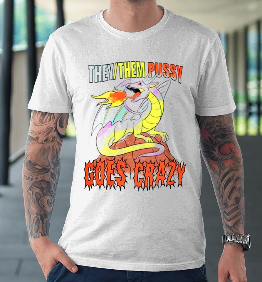 Dragon They Them Pussy Goes Crazy Premium T-Shirt