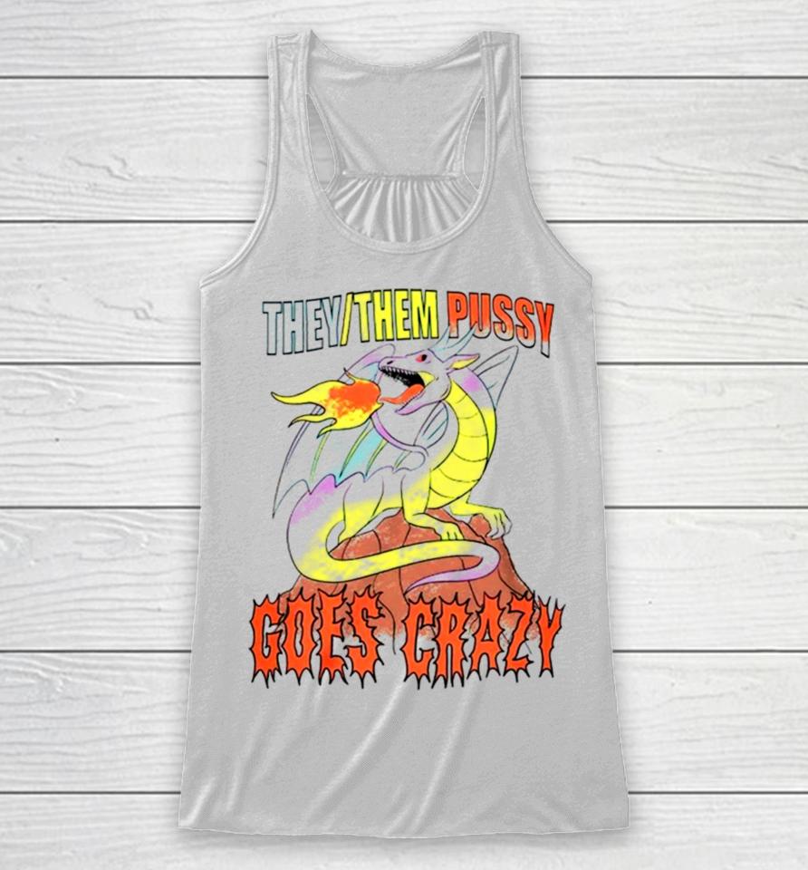 Dragon They Them Pussy Goes Crazy Racerback Tank