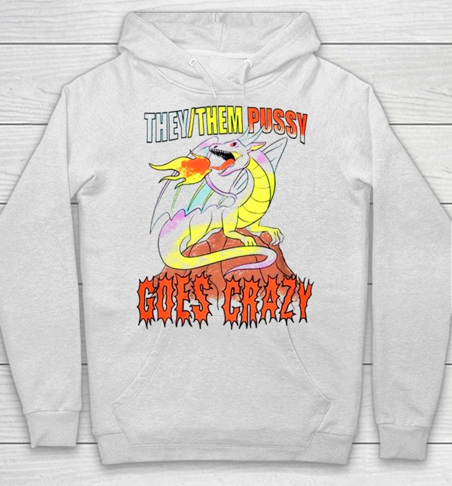 Dragon They Them Pussy Goes Crazy Hoodie