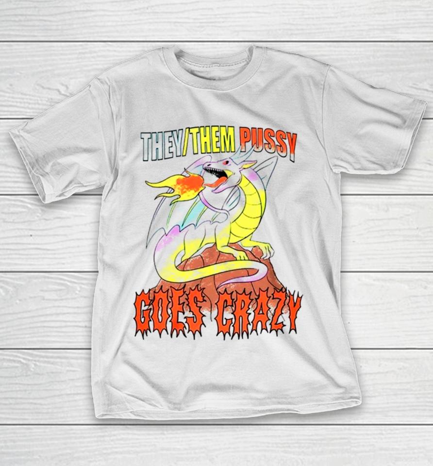 Dragon They Them Pussy Goes Crazy T-Shirt