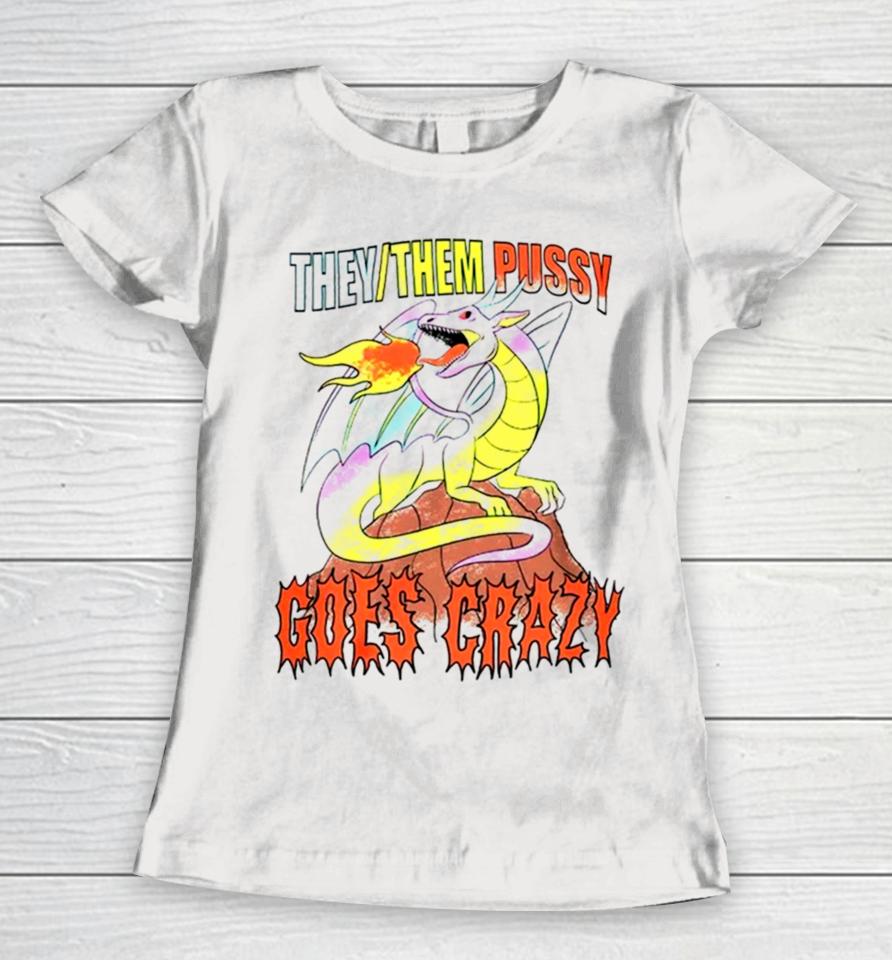 Dragon They Them Pussy Goes Crazy Women T-Shirt