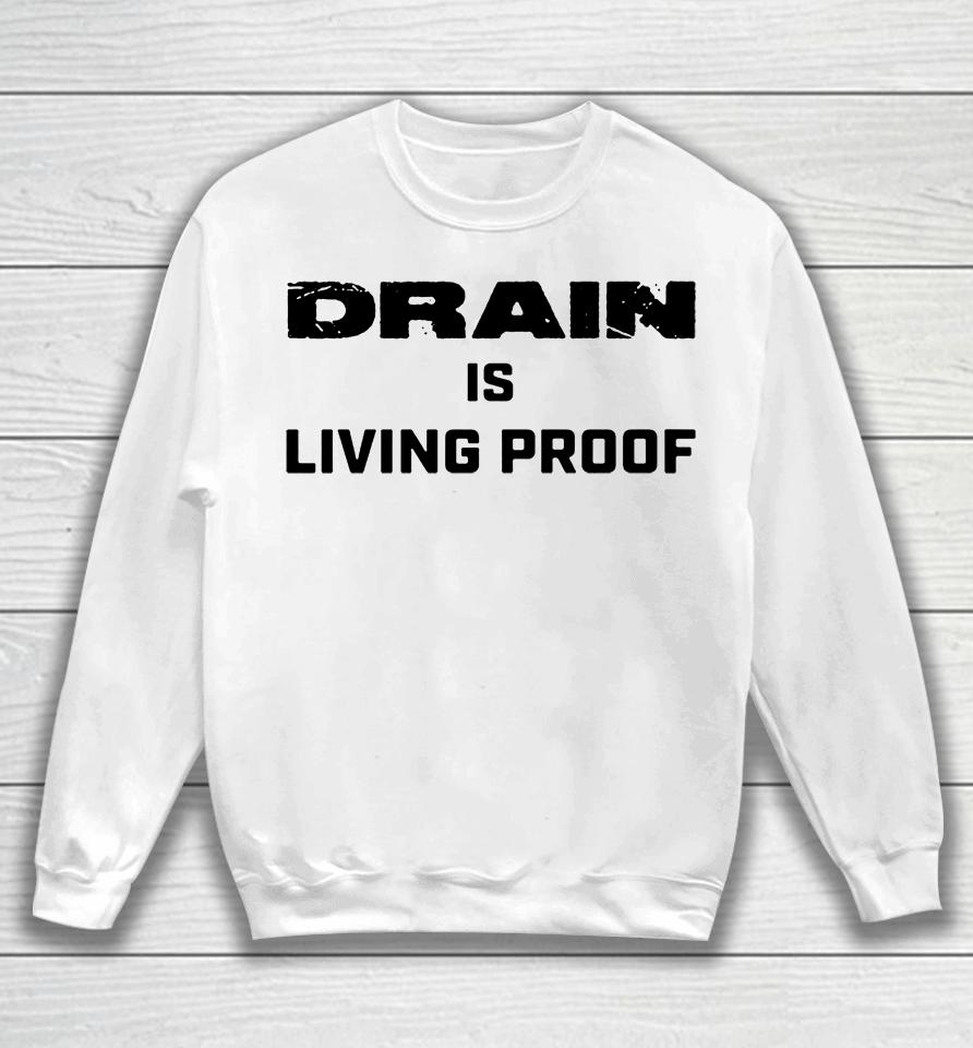 Drain Is Living Proof Sweatshirt