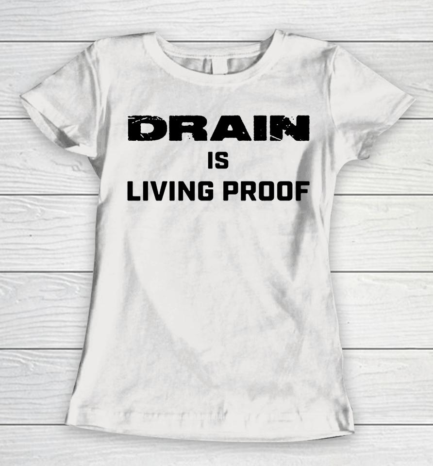 Drain Is Living Proof Women T-Shirt