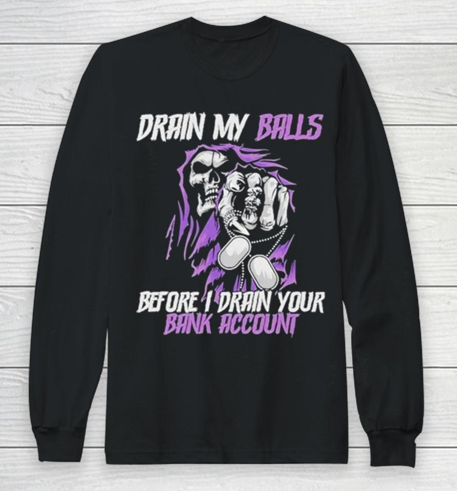 Drain My Balls Before I Drain Your Bank Account Long Sleeve T-Shirt