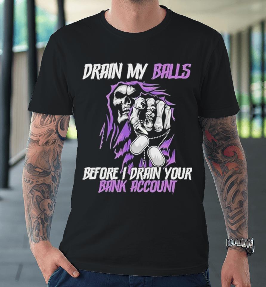 Drain My Balls Before I Drain Your Bank Account Premium T-Shirt
