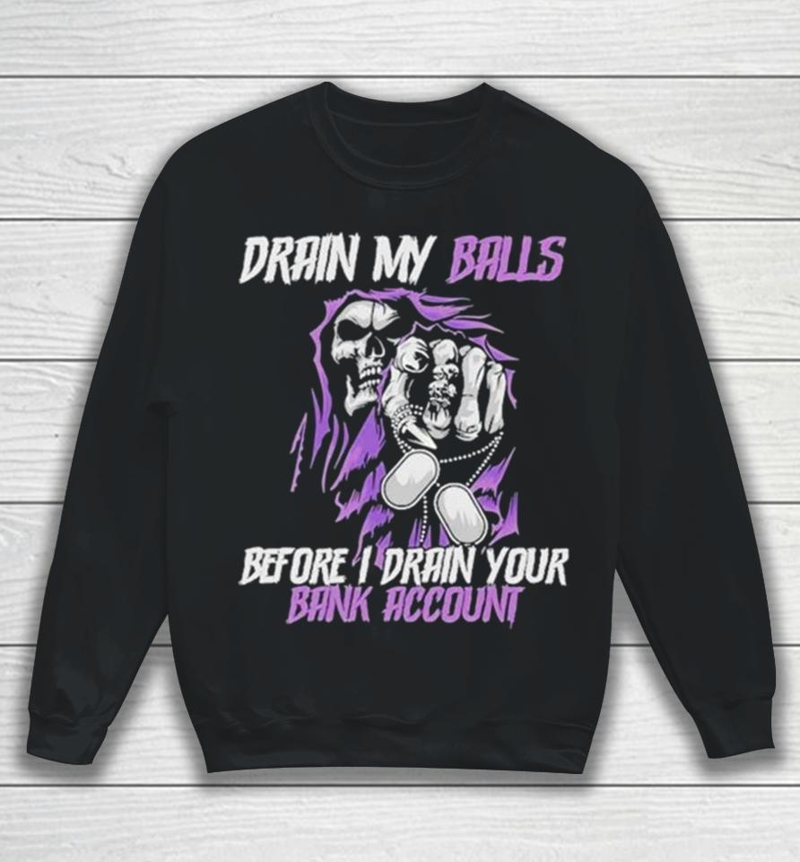 Drain My Balls Before I Drain Your Bank Account Sweatshirt