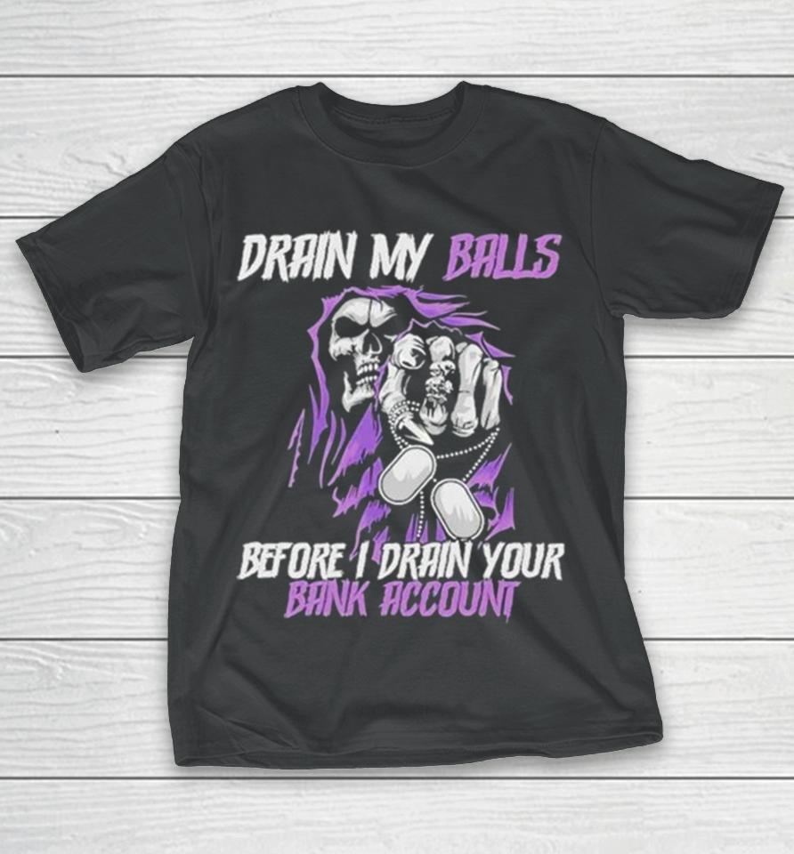 Drain My Balls Before I Drain Your Bank Account T-Shirt