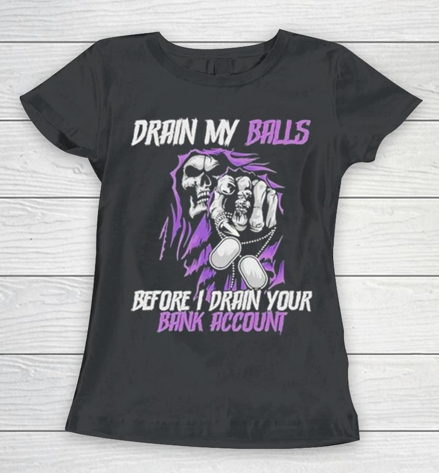Drain My Balls Before I Drain Your Bank Account Women T-Shirt