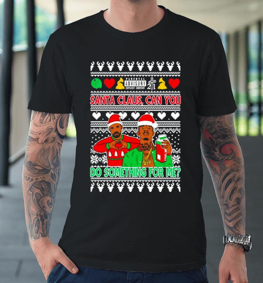 Drake And 21 Savage Santa Claus Can You Do Something For Me Ugly Christmas Premium T-Shirt