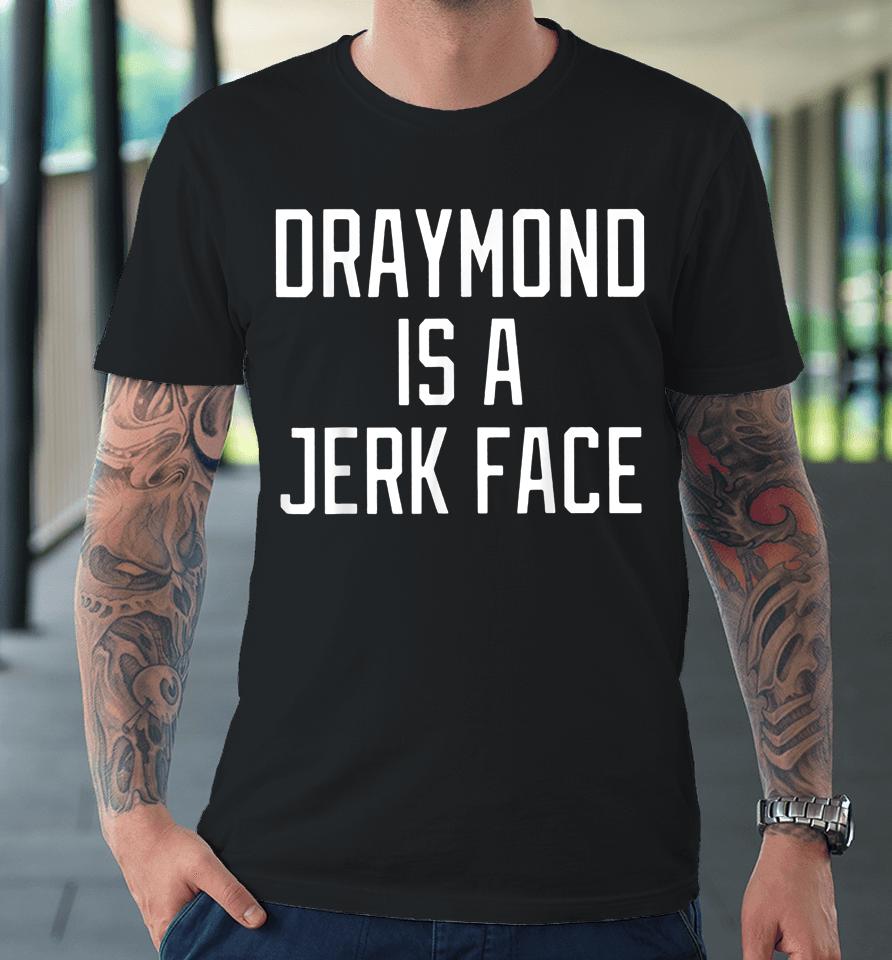 Draymond Is A Jerk Face Premium T-Shirt
