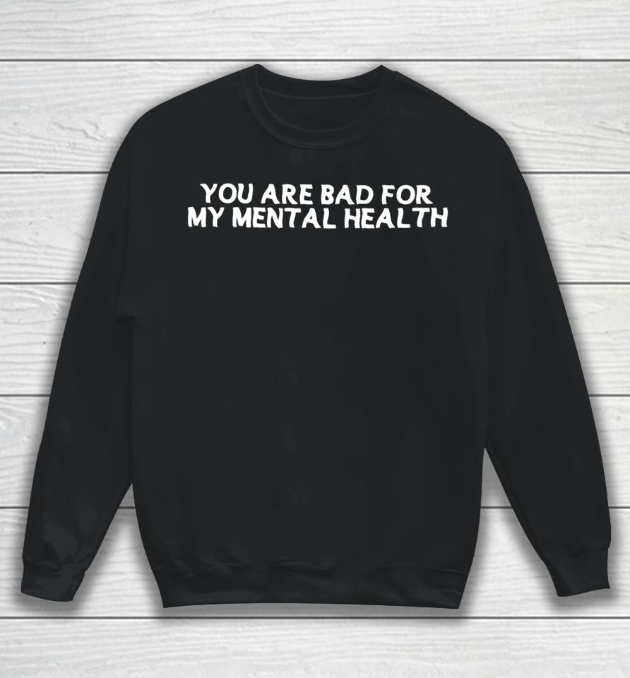 Dream Clothing Store You Are Bad For My Mental Health Sweatshirt