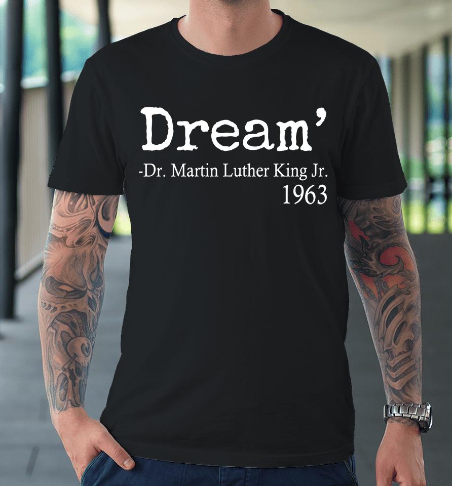 Dream Martin Luther King Jr 1963 Premium T-Shirt