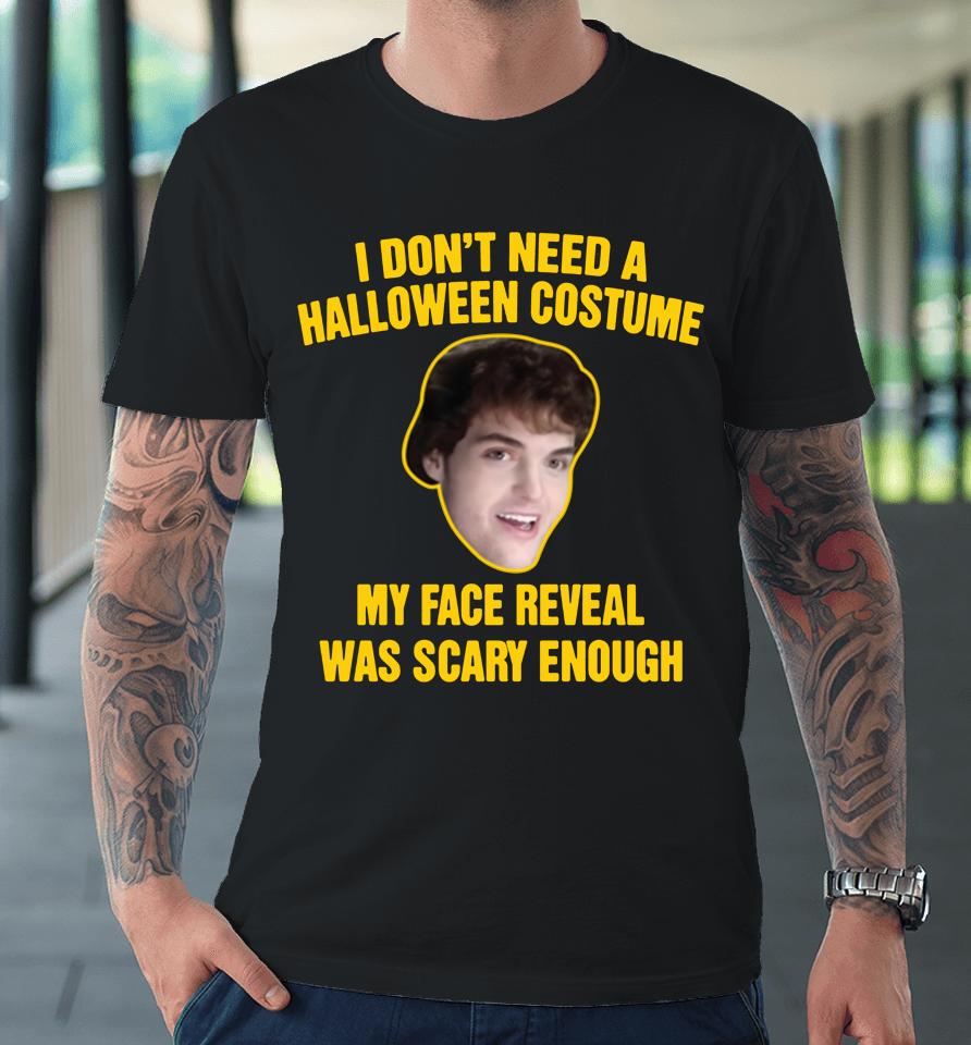 Dream Merch I Don't Need A Halloween Costume My Face Reveal Was Scary Enough Premium T-Shirt