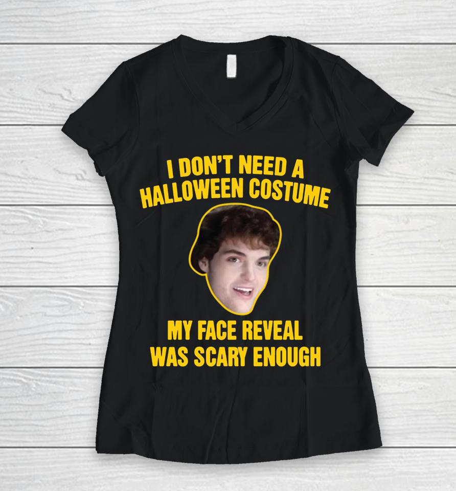 Dream Merch I Don't Need A Halloween Costume My Face Reveal Was Scary Enough Women V-Neck T-Shirt