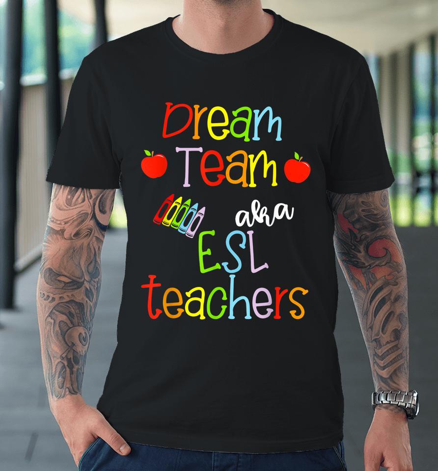 Dream Team Aka Esl Teachers Cute Crayon Educators Gift Premium T-Shirt