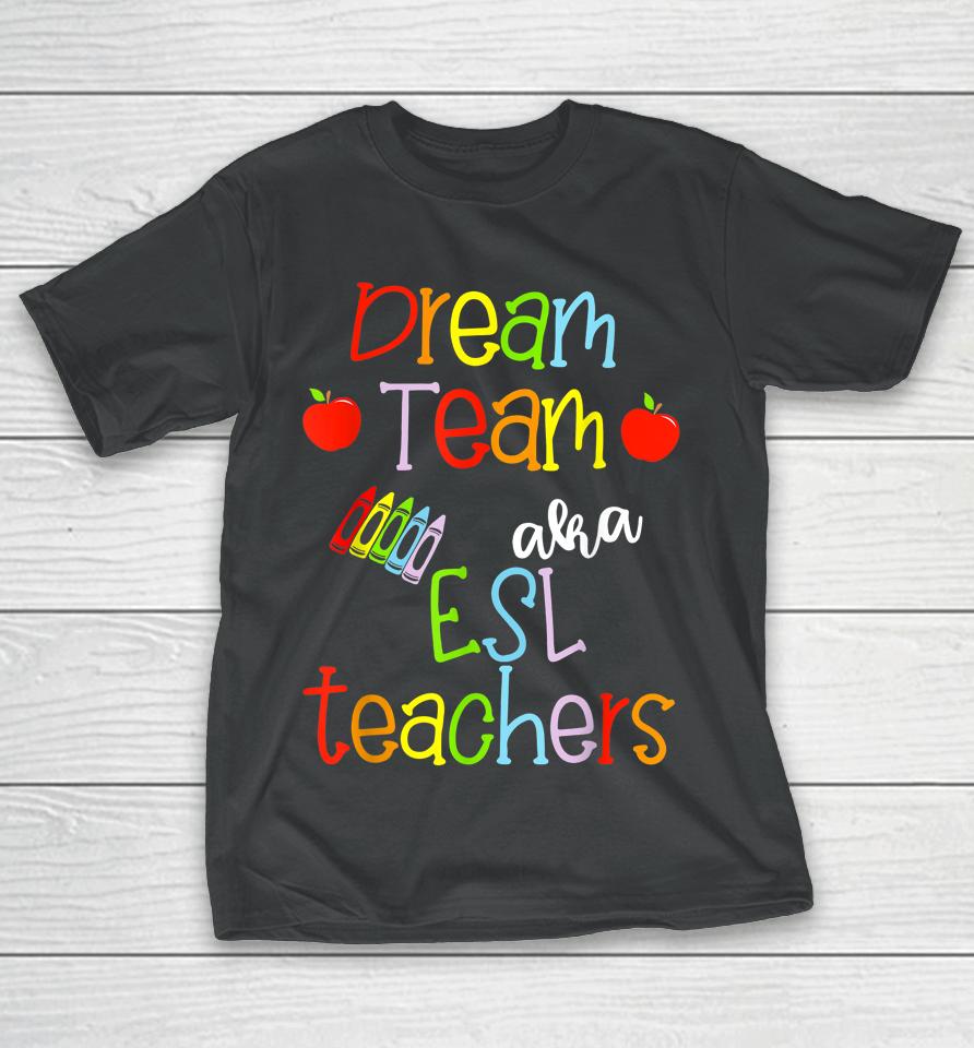 Dream Team Aka Esl Teachers Cute Crayon Educators Gift T-Shirt