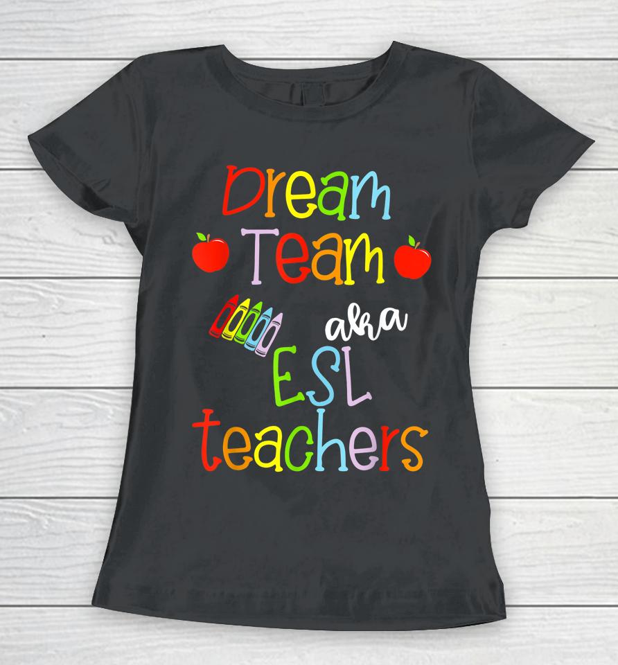 Dream Team Aka Esl Teachers Cute Crayon Educators Gift Women T-Shirt