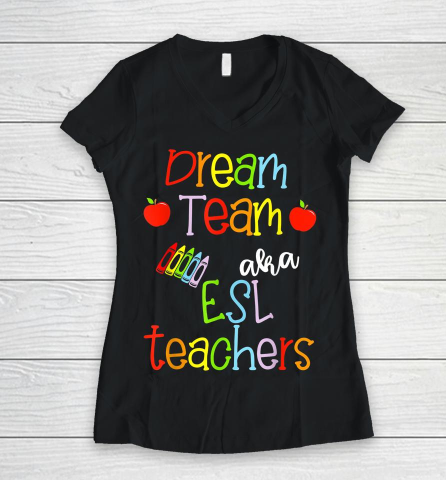 Dream Team Aka Esl Teachers Cute Crayon Educators Gift Women V-Neck T-Shirt
