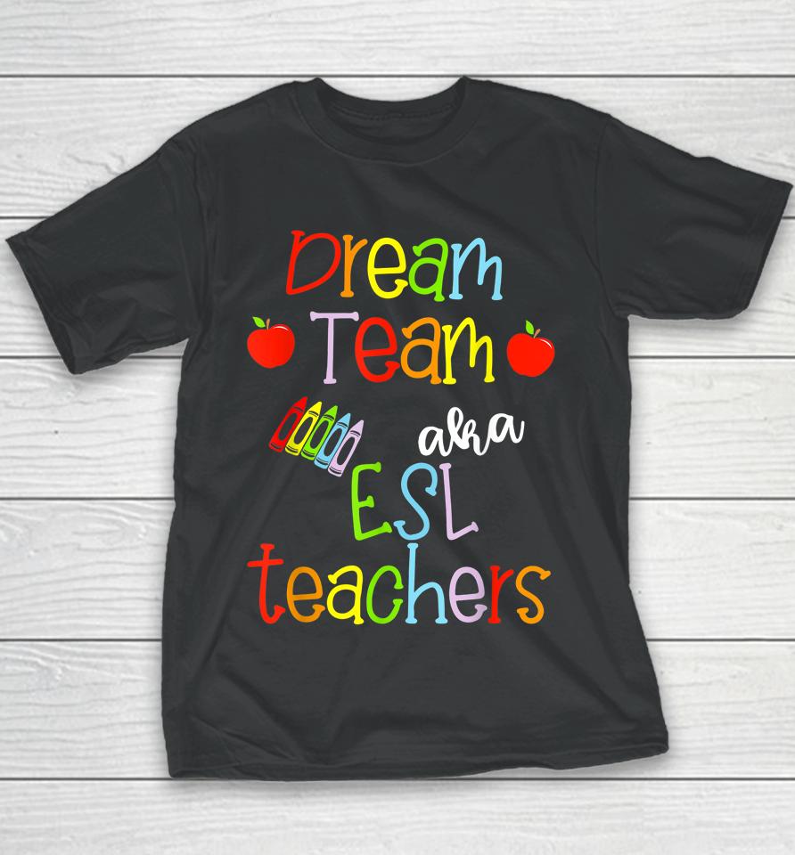 Dream Team Aka Esl Teachers Cute Crayon Educators Gift Youth T-Shirt