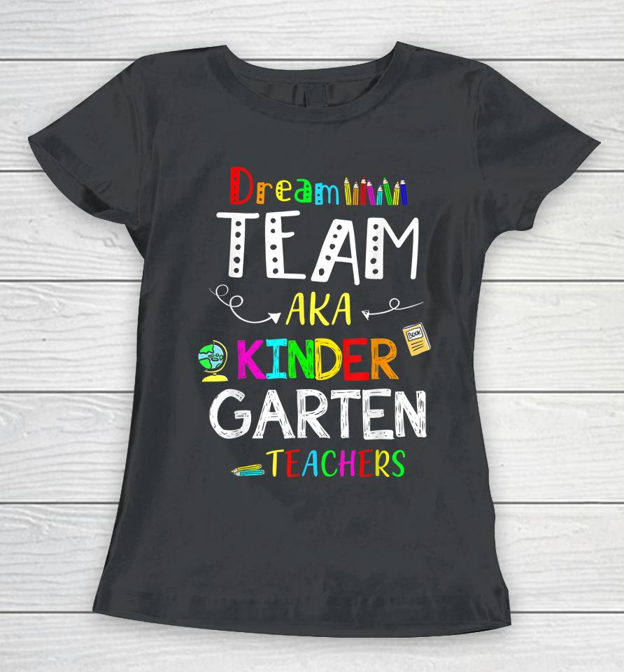 Dream Team Kindergarten Funny Teachers Back To School Kid Women T-Shirt