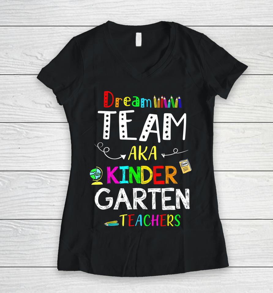 Dream Team Kindergarten Funny Teachers Back To School Kid Women V-Neck T-Shirt
