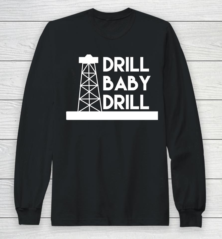 Drill Baby Drill Long Sleeve T-Shirt