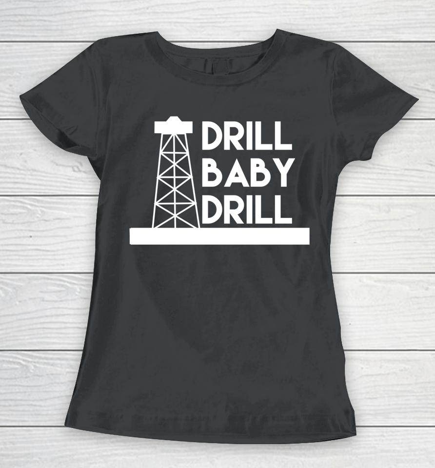 Drill Baby Drill Women T-Shirt