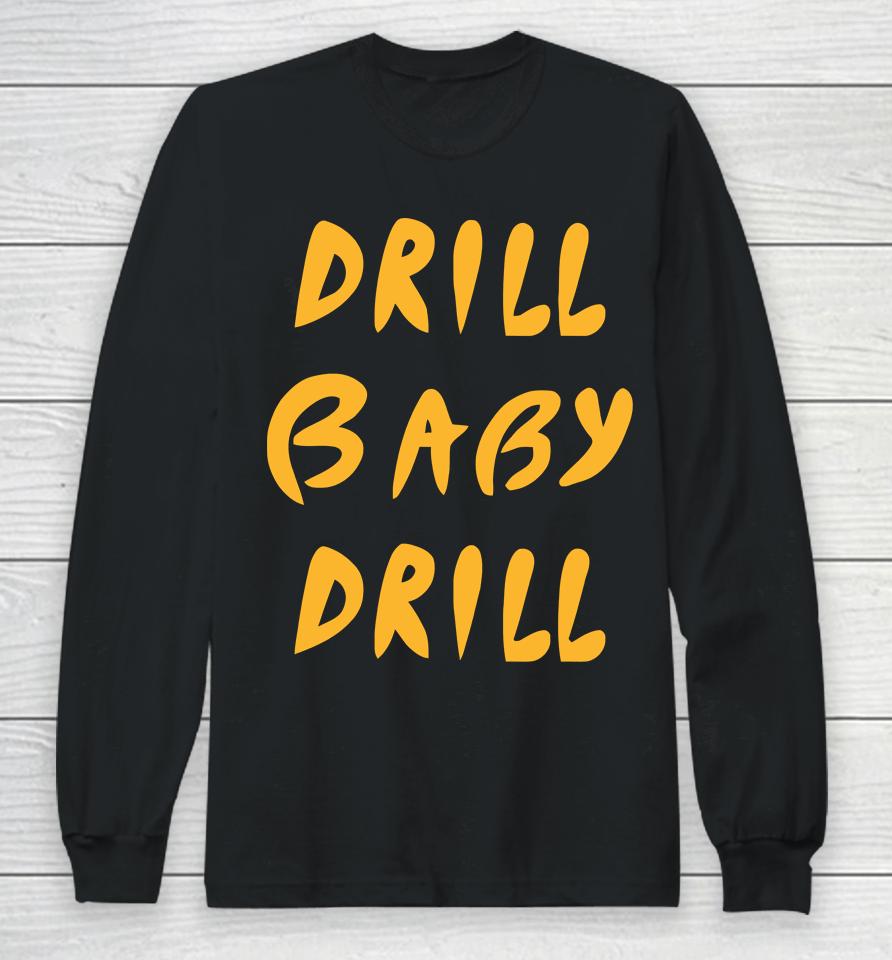 Drill Baby Drill Long Sleeve T-Shirt