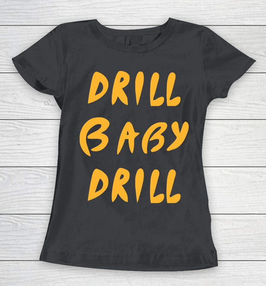 Drill Baby Drill Women T-Shirt