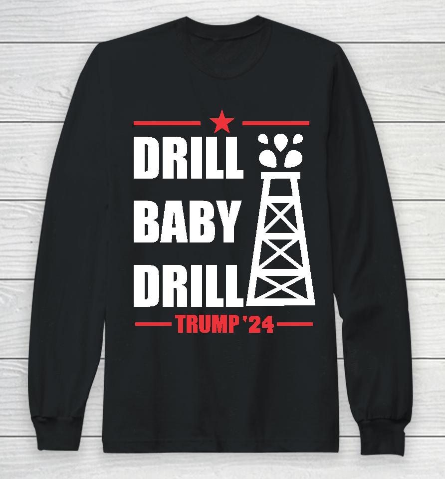 Drill Baby Drill Trump 24 Long Sleeve T-Shirt