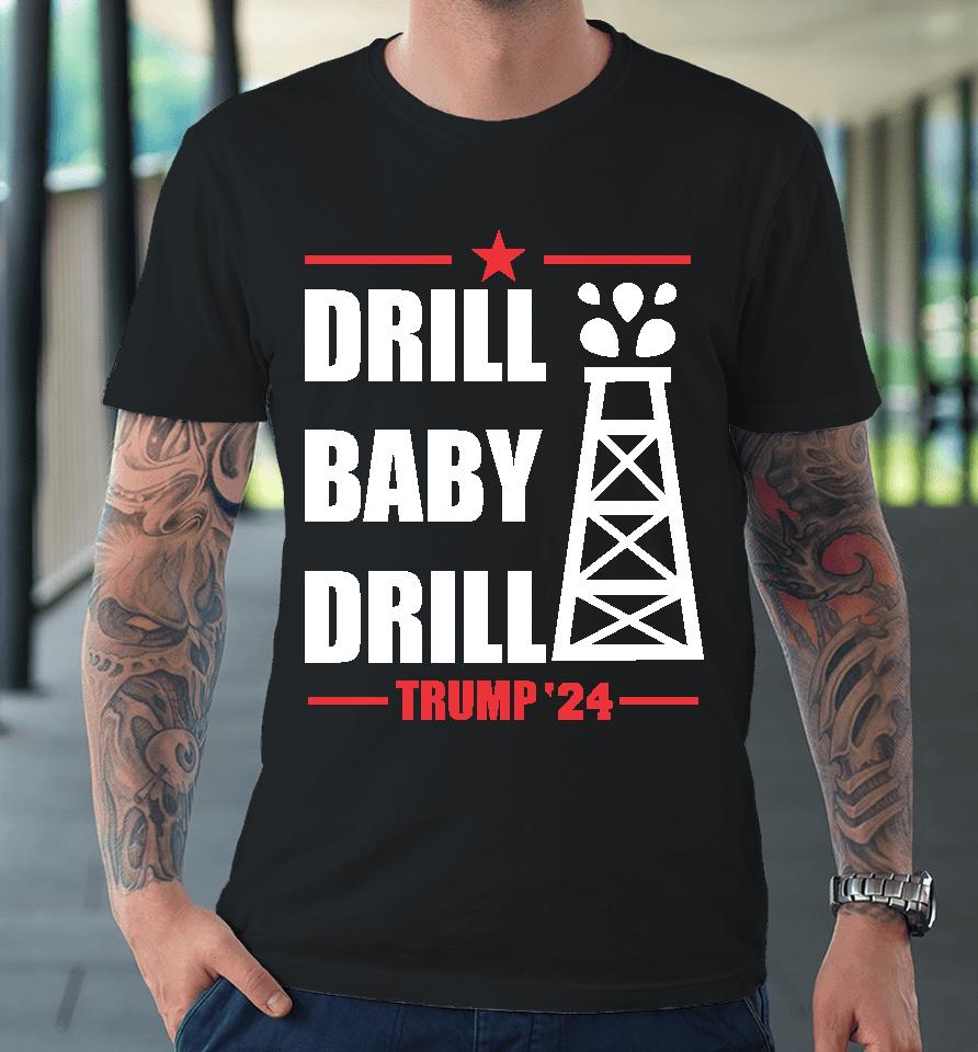 Drill Baby Drill Trump 24 Premium T-Shirt
