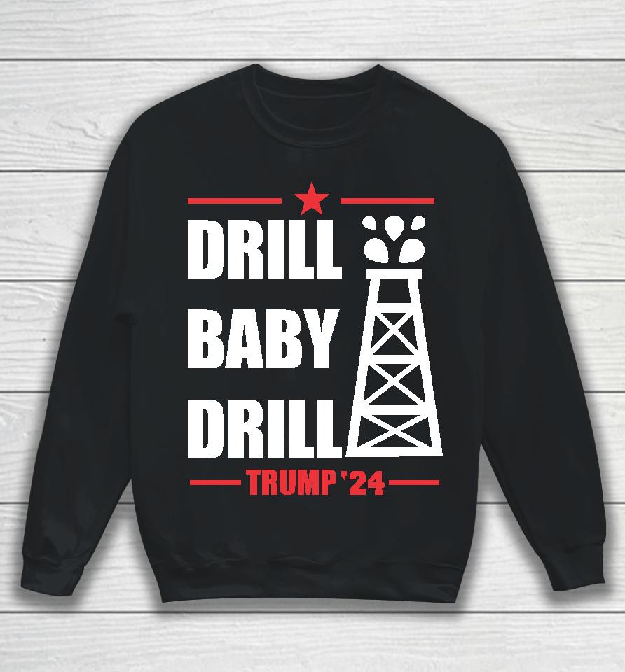 Drill Baby Drill Trump 24 Sweatshirt