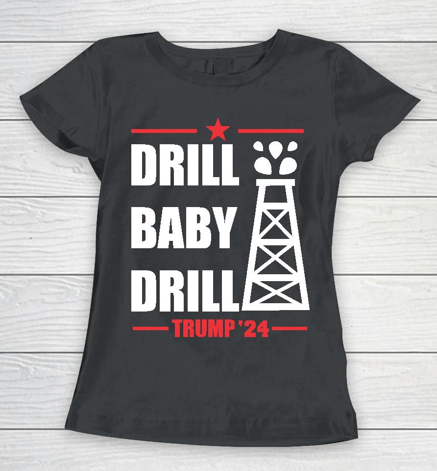 Drill Baby Drill Trump 24 Women T-Shirt