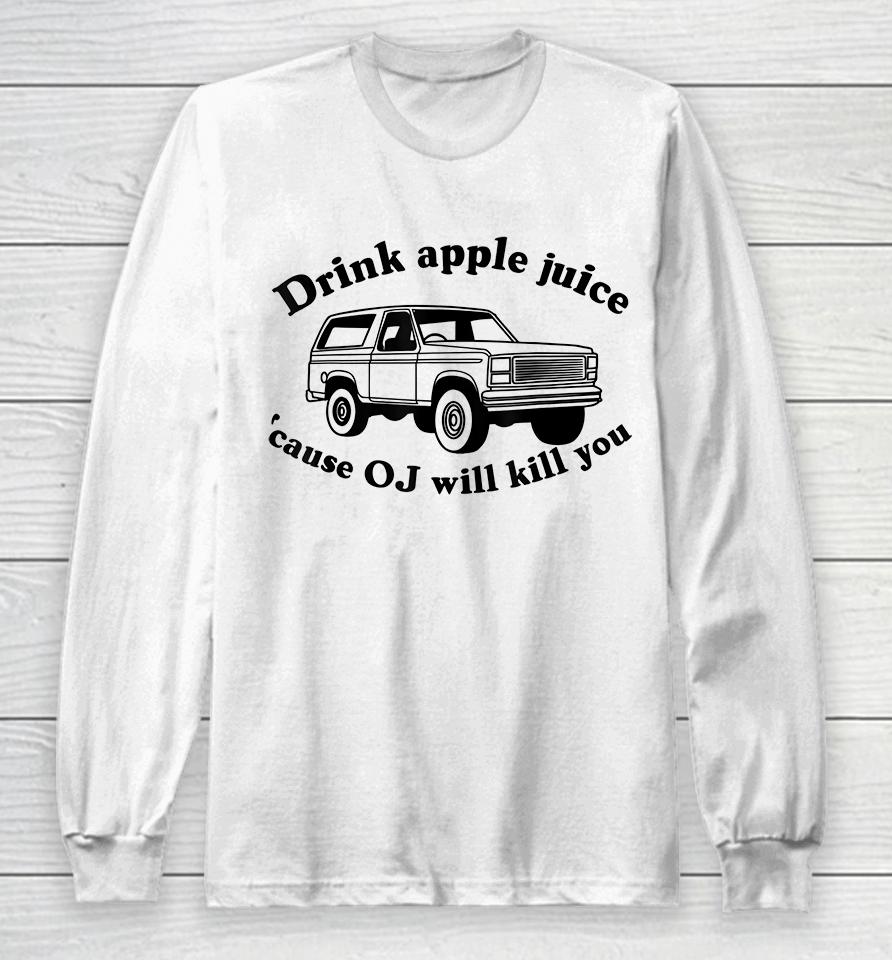 Drink Apple Juice Because Oj Will Kill You Long Sleeve T-Shirt