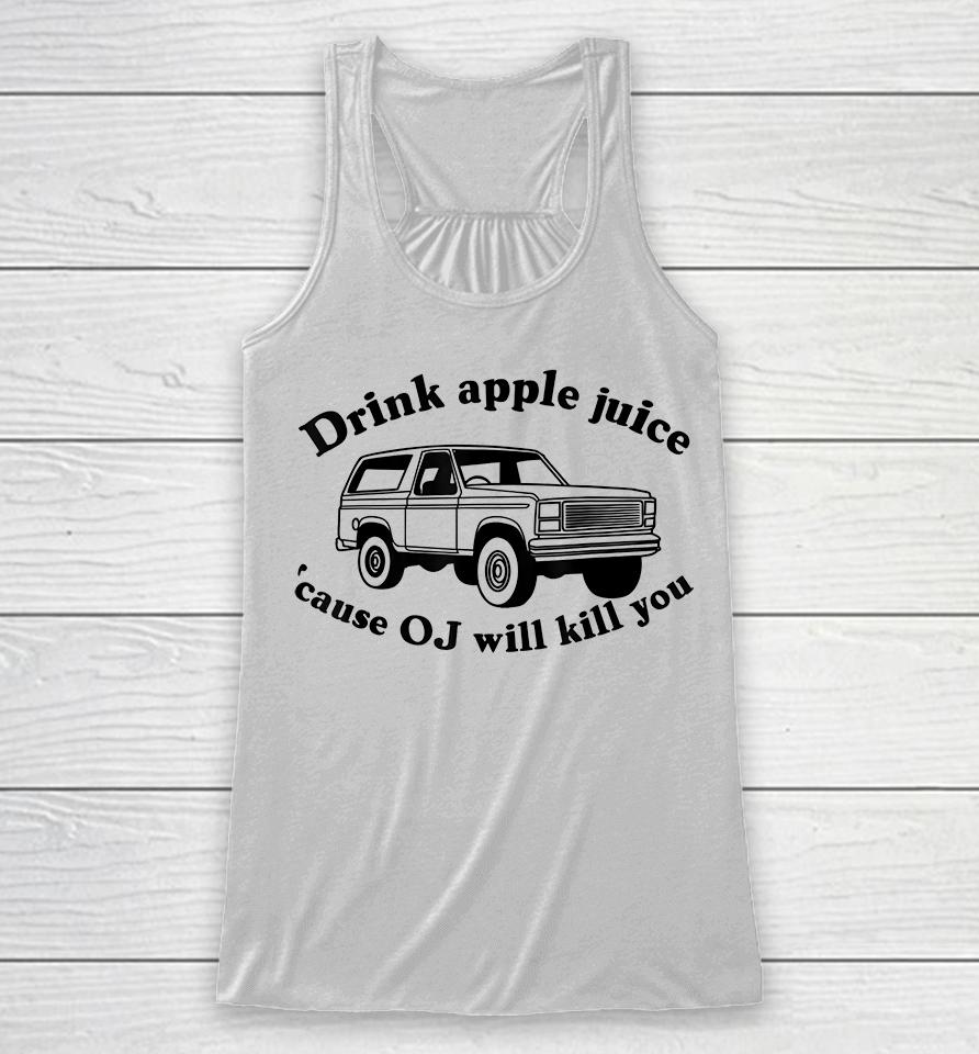 Drink Apple Juice Because Oj Will Kill You Racerback Tank