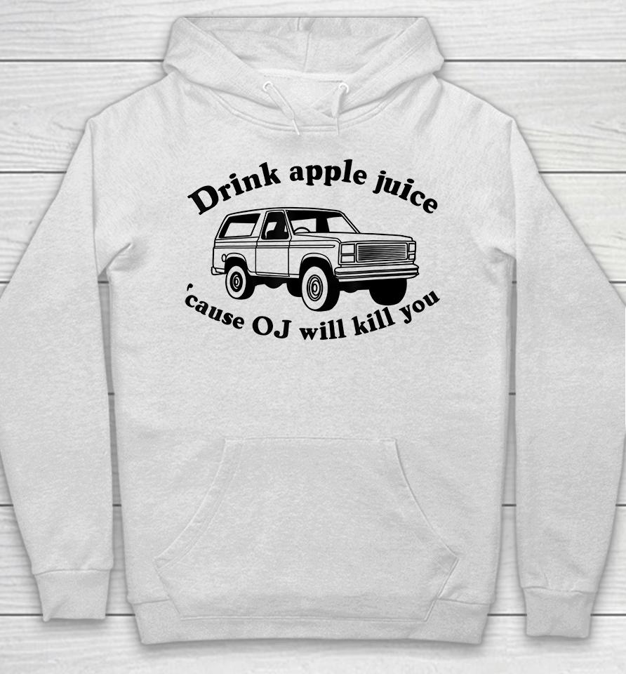 Drink Apple Juice Because Oj Will Kill You Hoodie