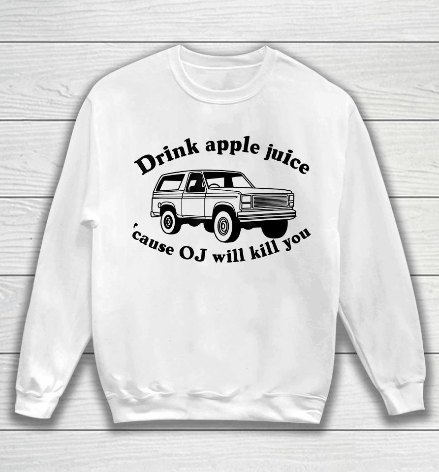 Drink Apple Juice Because Oj Will Kill You Sweatshirt