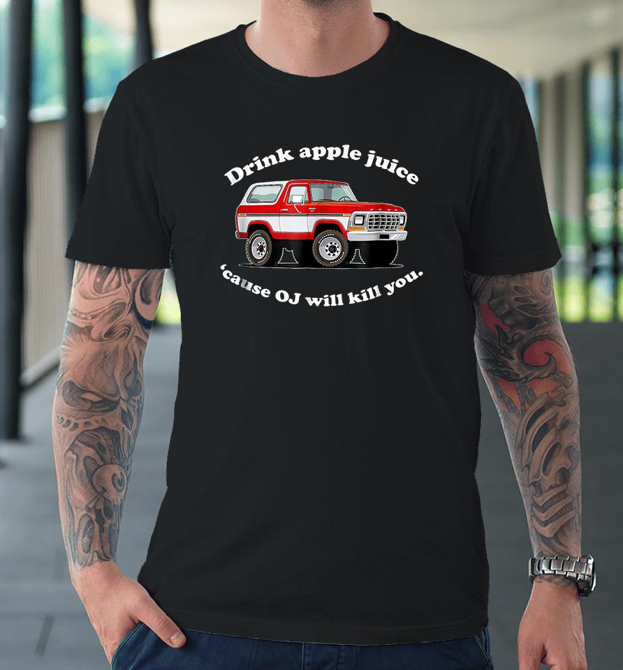 Drink Apple Juice Because Oj Will Kill You Premium T-Shirt