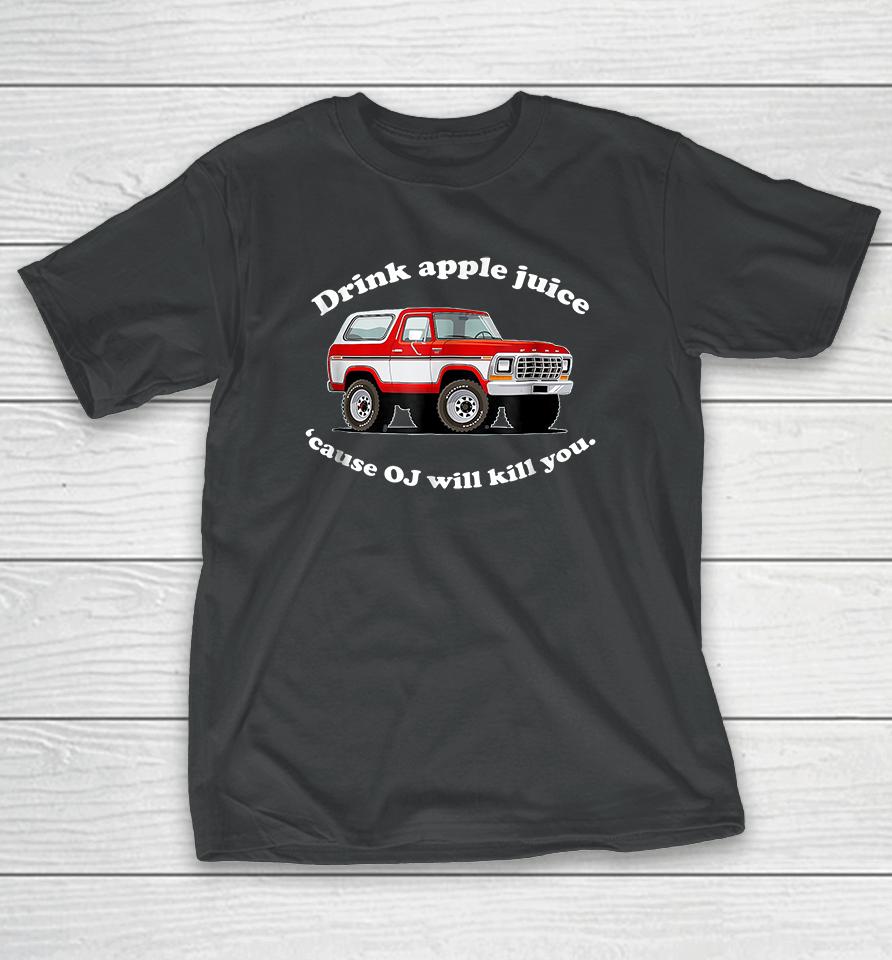Drink Apple Juice Because Oj Will Kill You T-Shirt