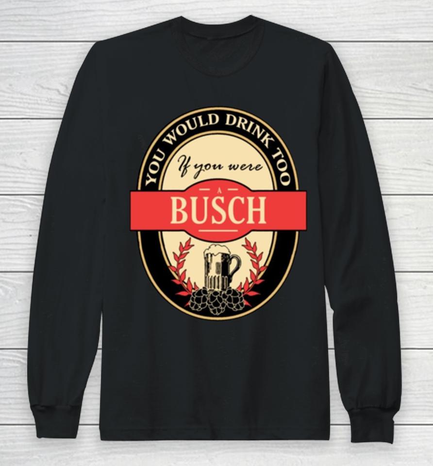 Drink If You Are A Busch Funny Beer Party Label Inspired Long Sleeve T-Shirt