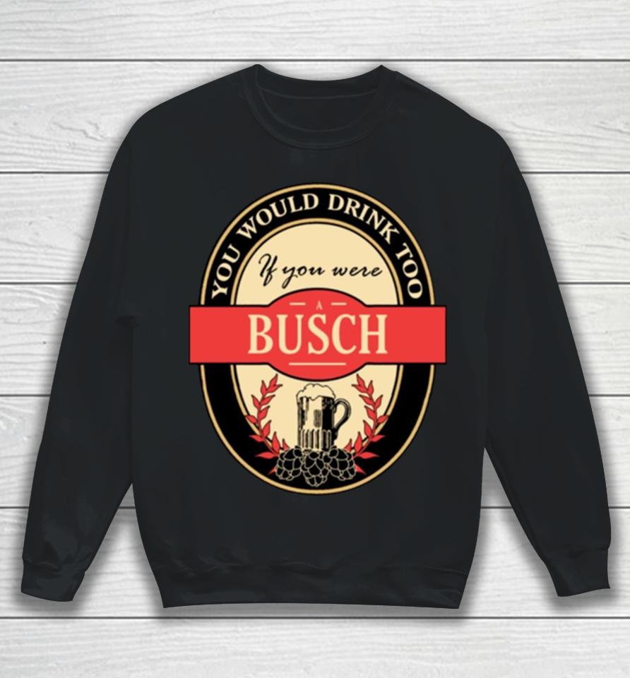 Drink If You Are A Busch Funny Beer Party Label Inspired Sweatshirt