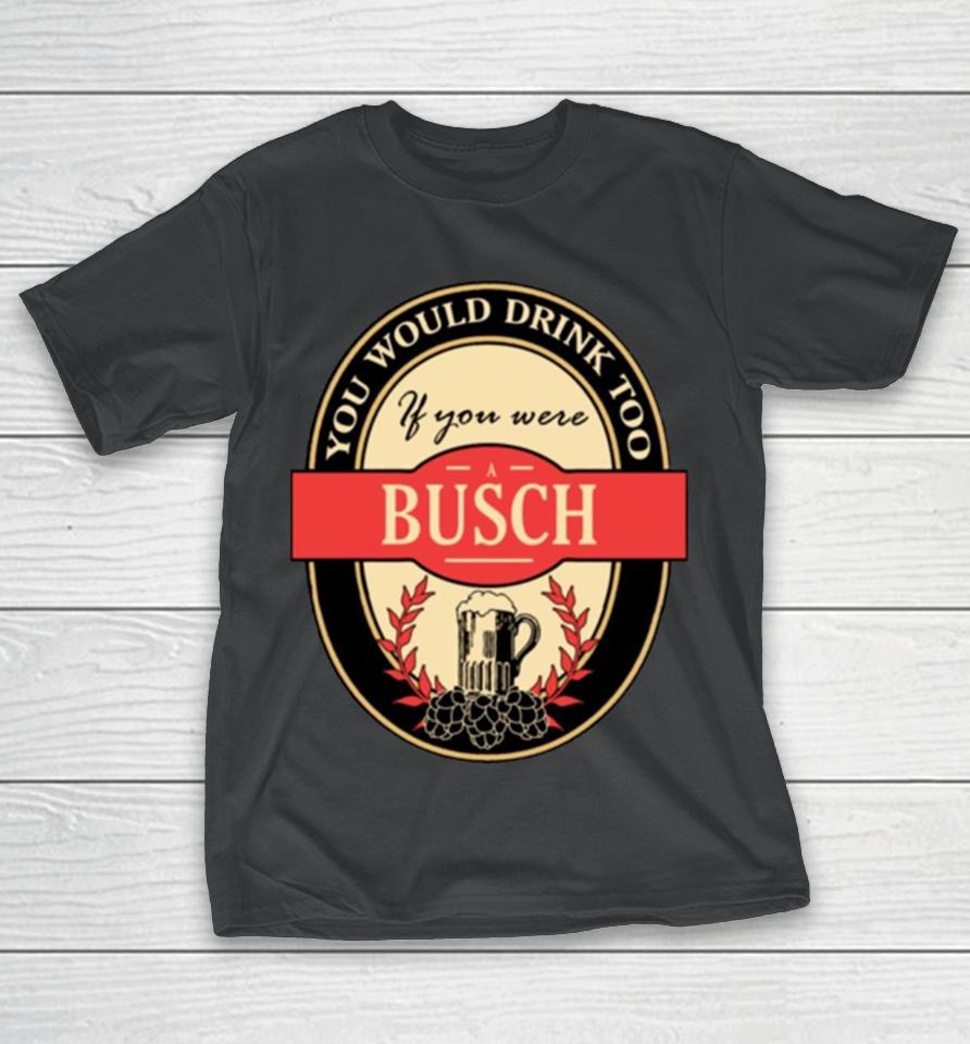 Drink If You Are A Busch Funny Beer Party Label Inspired T-Shirt
