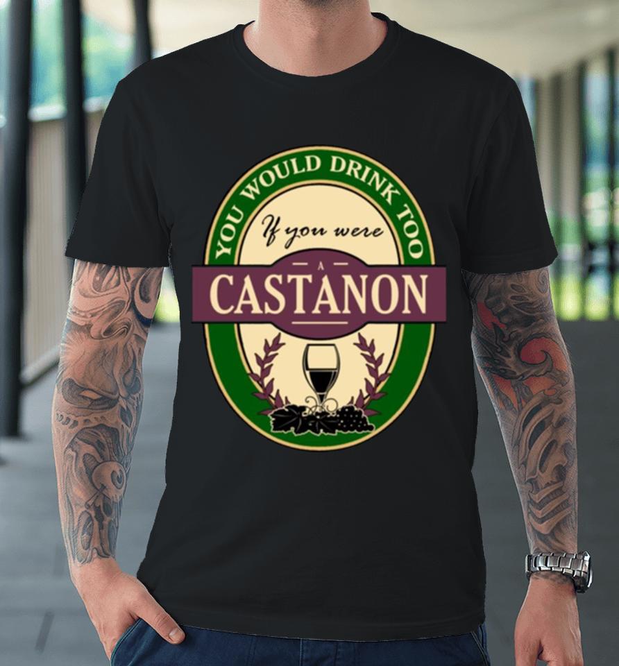 Drink If You Are A Castanon Funny Wine Party Label Inspired Premium T-Shirt
