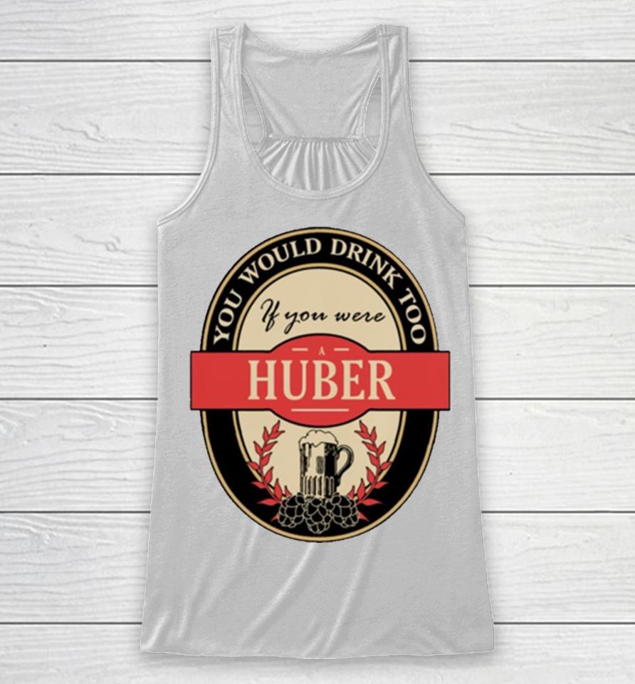 Drink If You Are A Huber Funny Beer Party Label Inspired Racerback Tank